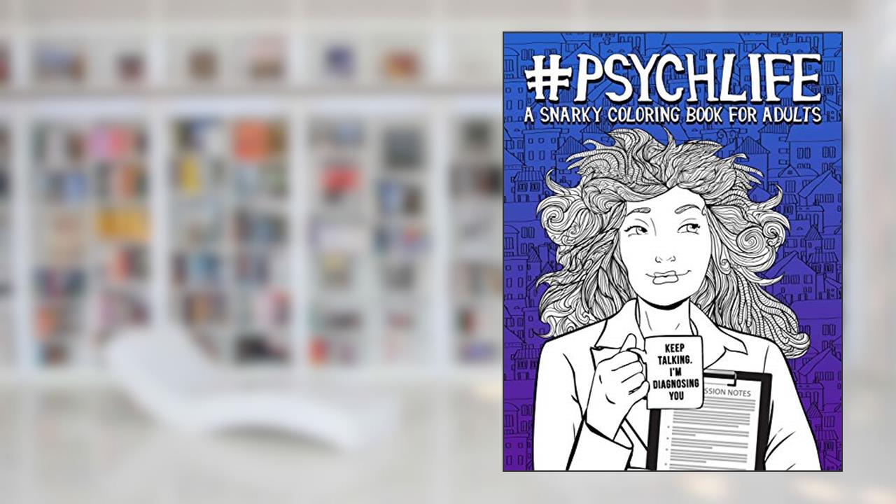 Psych Life: A Snarky Coloring Book for Adults, written by Papeterie Bleu