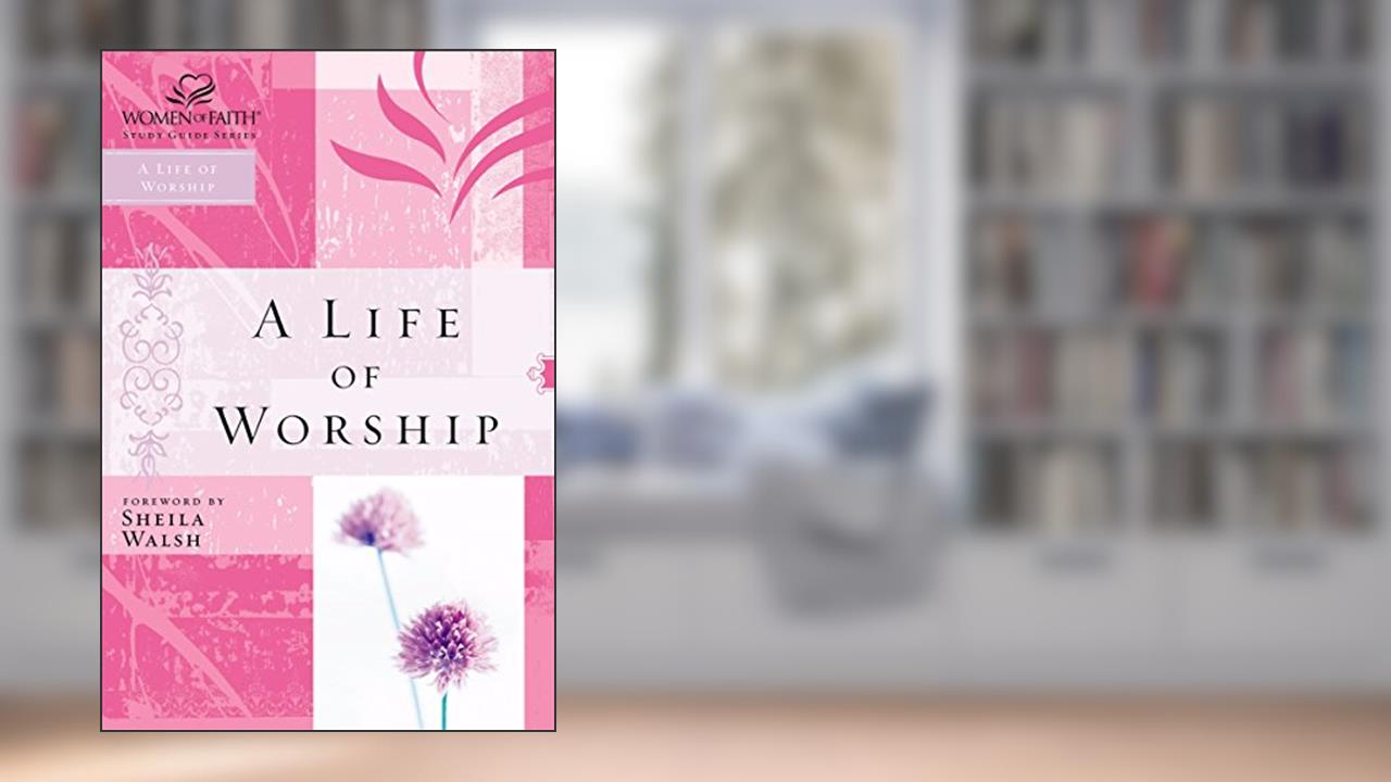 WOF: A LIFE OF WORSHIP (Women of Faith Study Guide Series), written by Womenof Faith