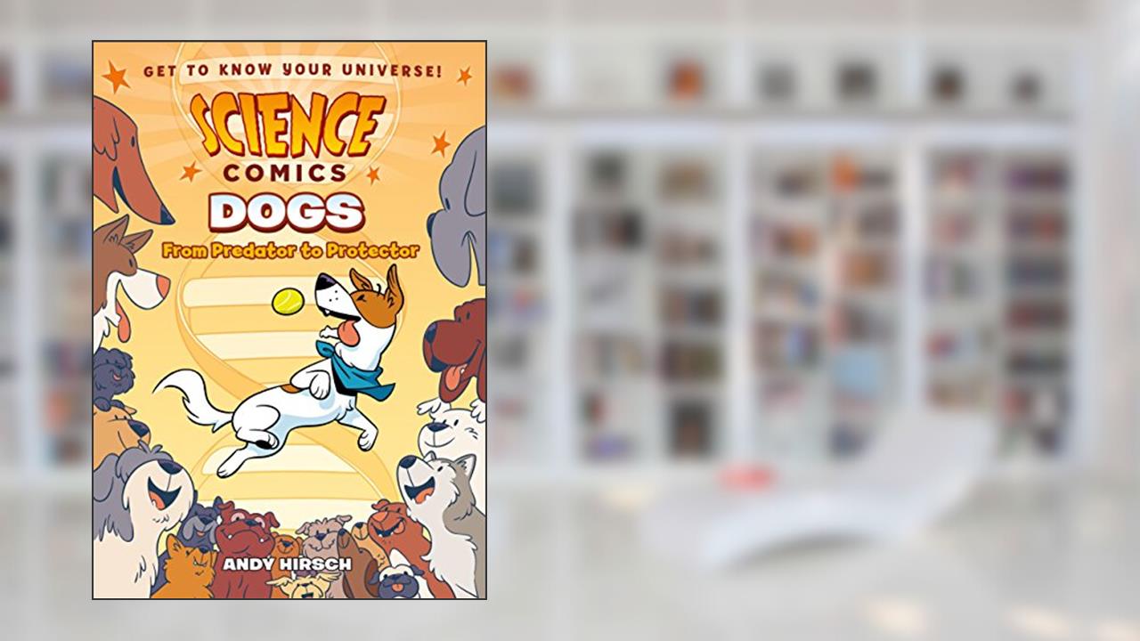 Science Comics: Dogs: From Predator to Protector, written by Andy Hirsch