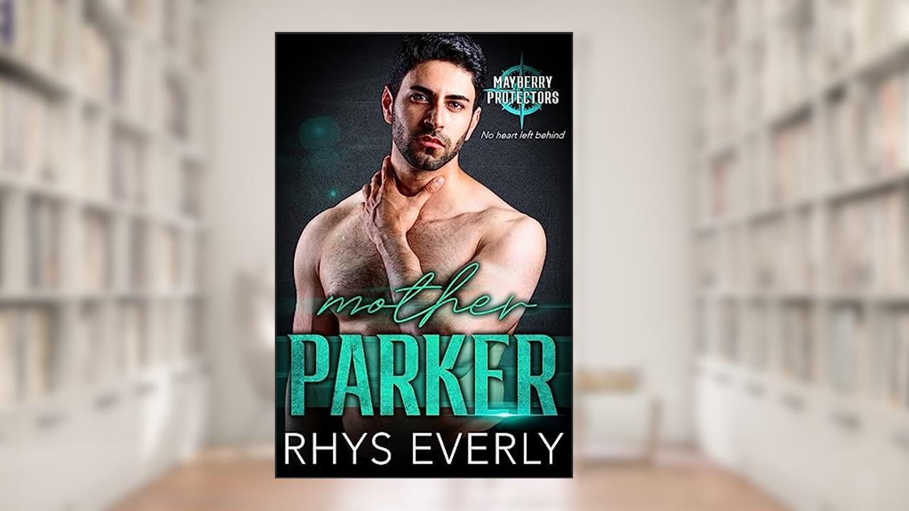 Mother Parker: An MM Grumpy/Sunshine Navy SEAL romance (Mayberry Protectors Book 2), written by Rhys Everly