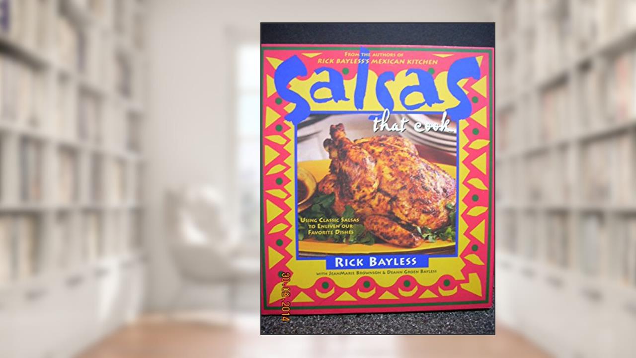 Salsas That Cook : Using Classic Salsas To Enliven Our Favorite Dishes, written by Rick Bayless