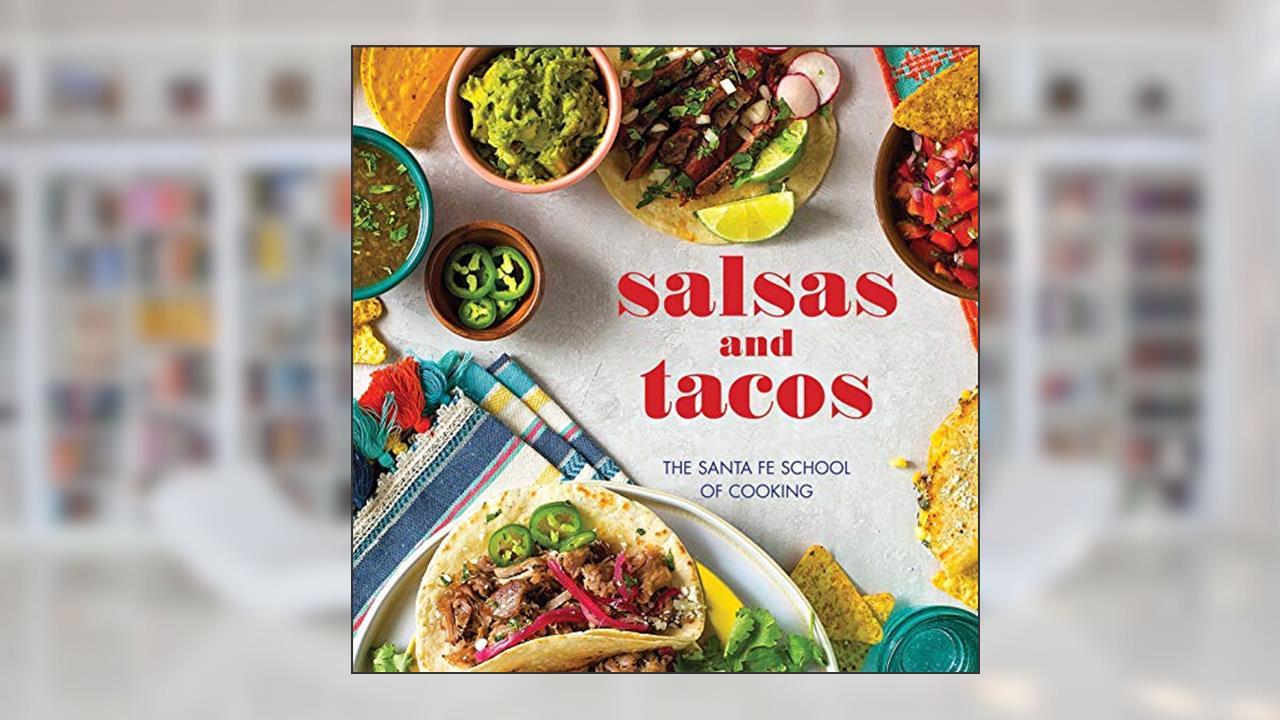 Salsas and Tacos: The Santa Fe School of Cooking, written by The Santa Fe School of Cooking; Susan D. Curtis