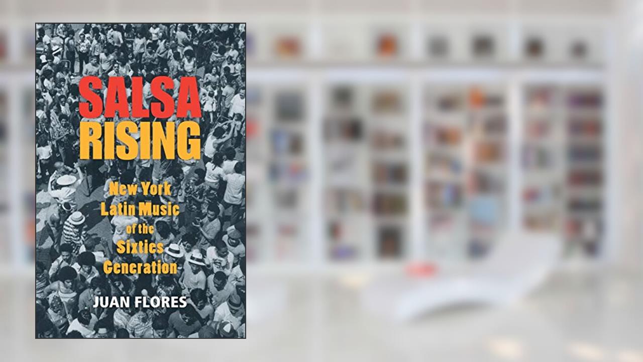 Salsa Rising: New York Latin Music of the Sixties Generation, written by Juan Flores