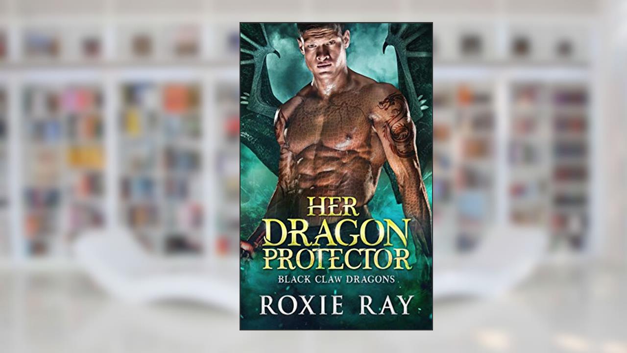 Her Dragon Protector (Black Claw Dragons Book 2), written by Roxie Ray