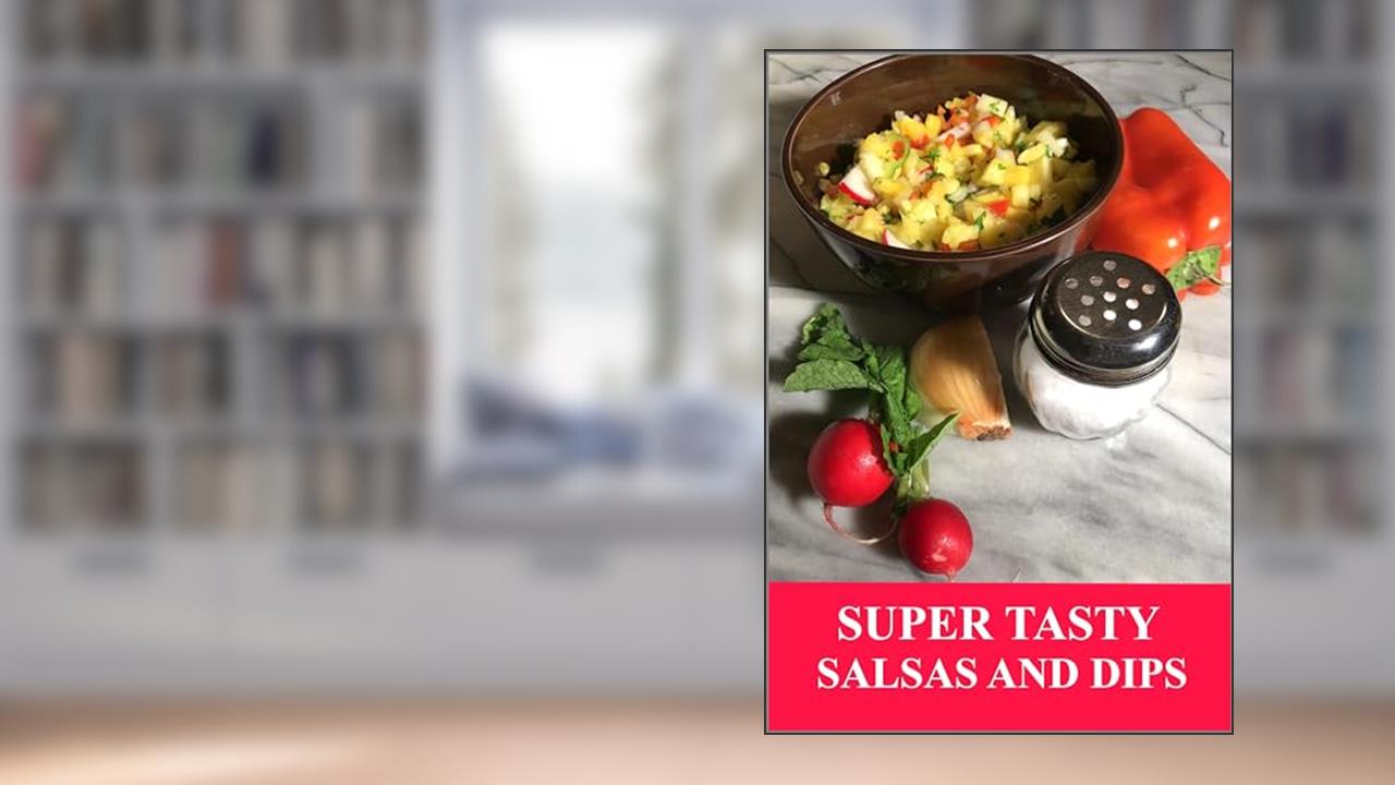 Super Tasty Salsas and Dips: Fresh, fast, and easy to make (Recipes you need right now.), written by Grace Legere