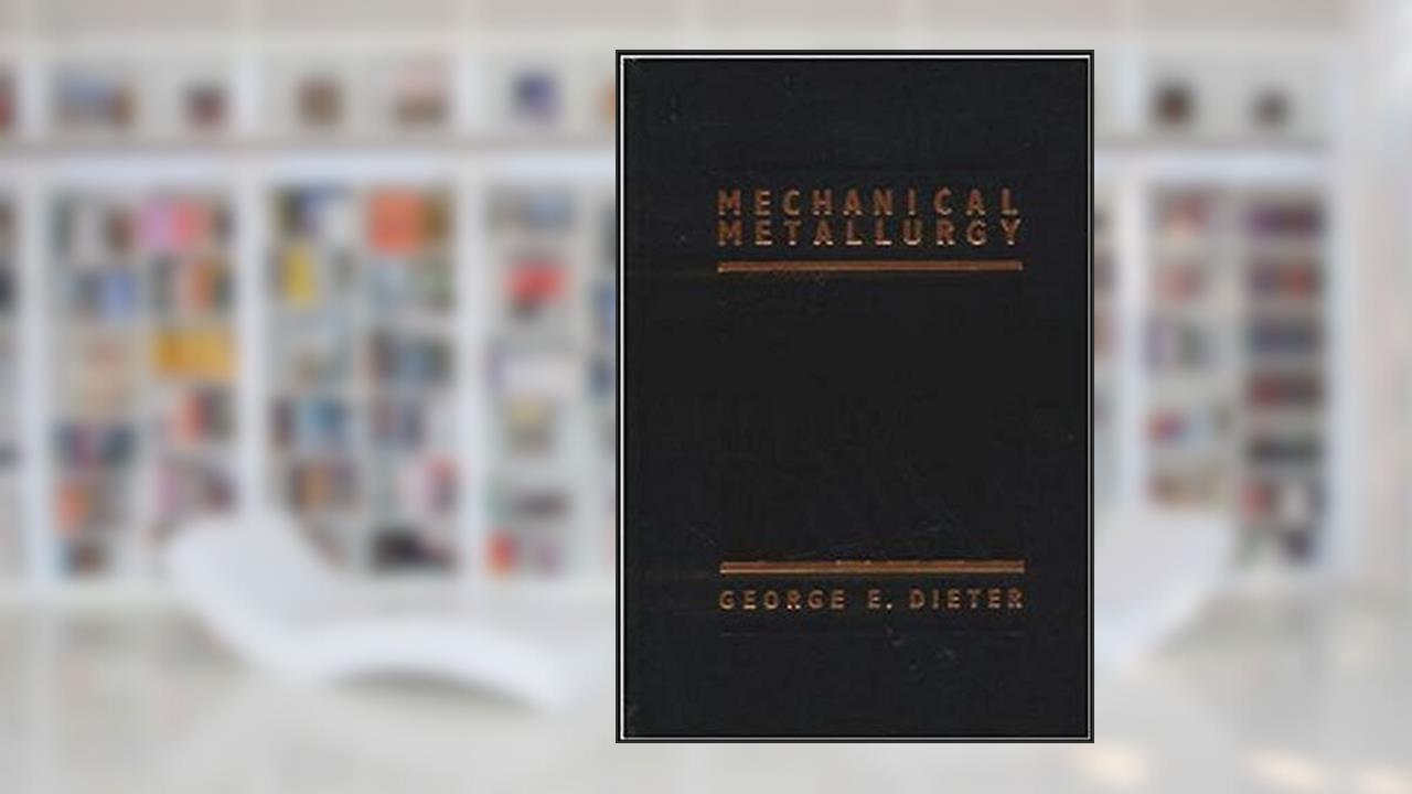 Mechanical Metallurgy, written by George Dieter