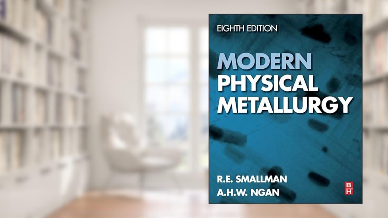 Modern Physical Metallurgy, written by R. E. Smallman PhD; A.H.W. Ngan PhD