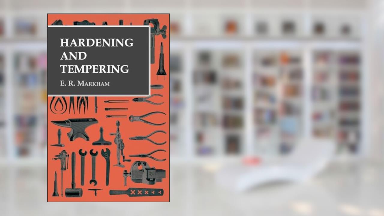 Hardening and Tempering, written by E. R. Markham