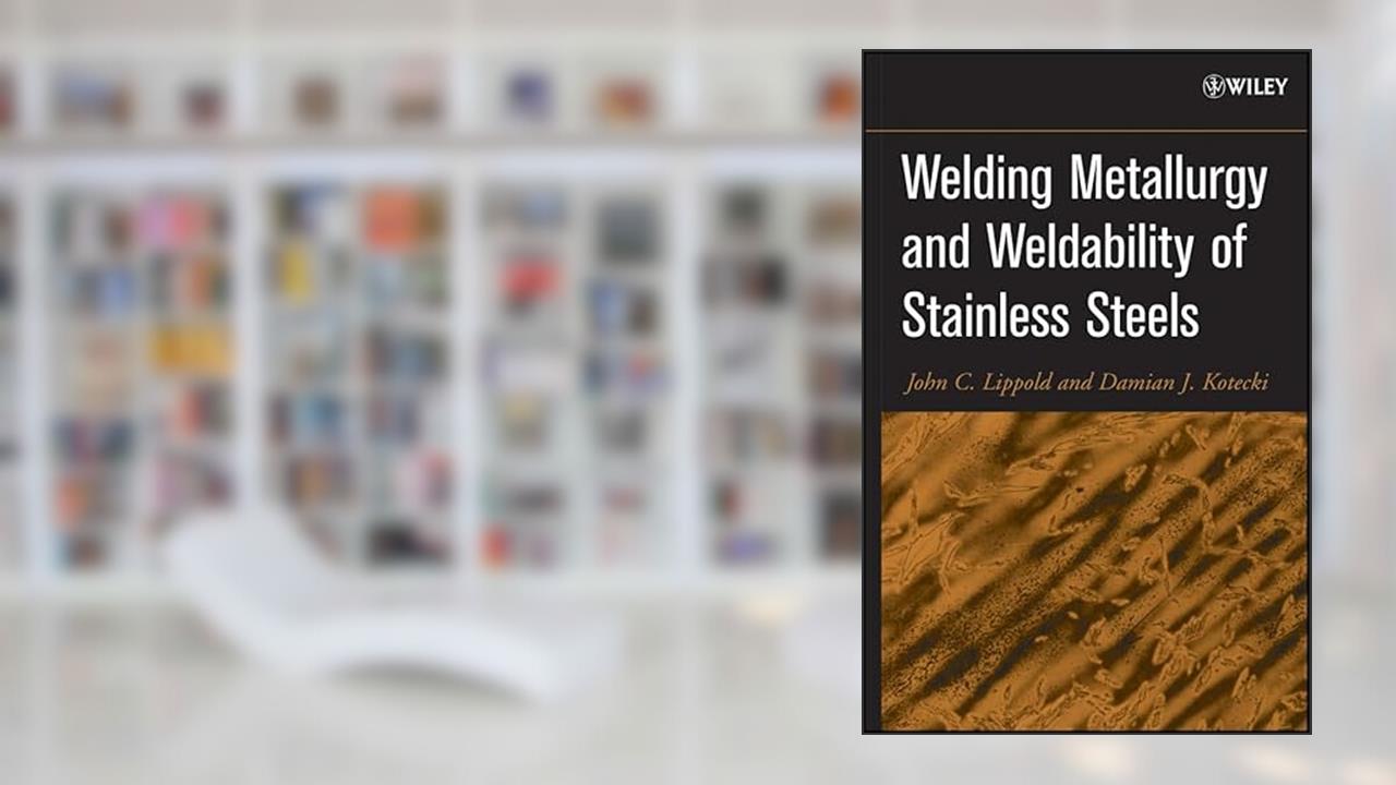 Welding Metallurgy and Weldability of Stainless Steels, written by John C. Lippold; Damian J. Kotecki