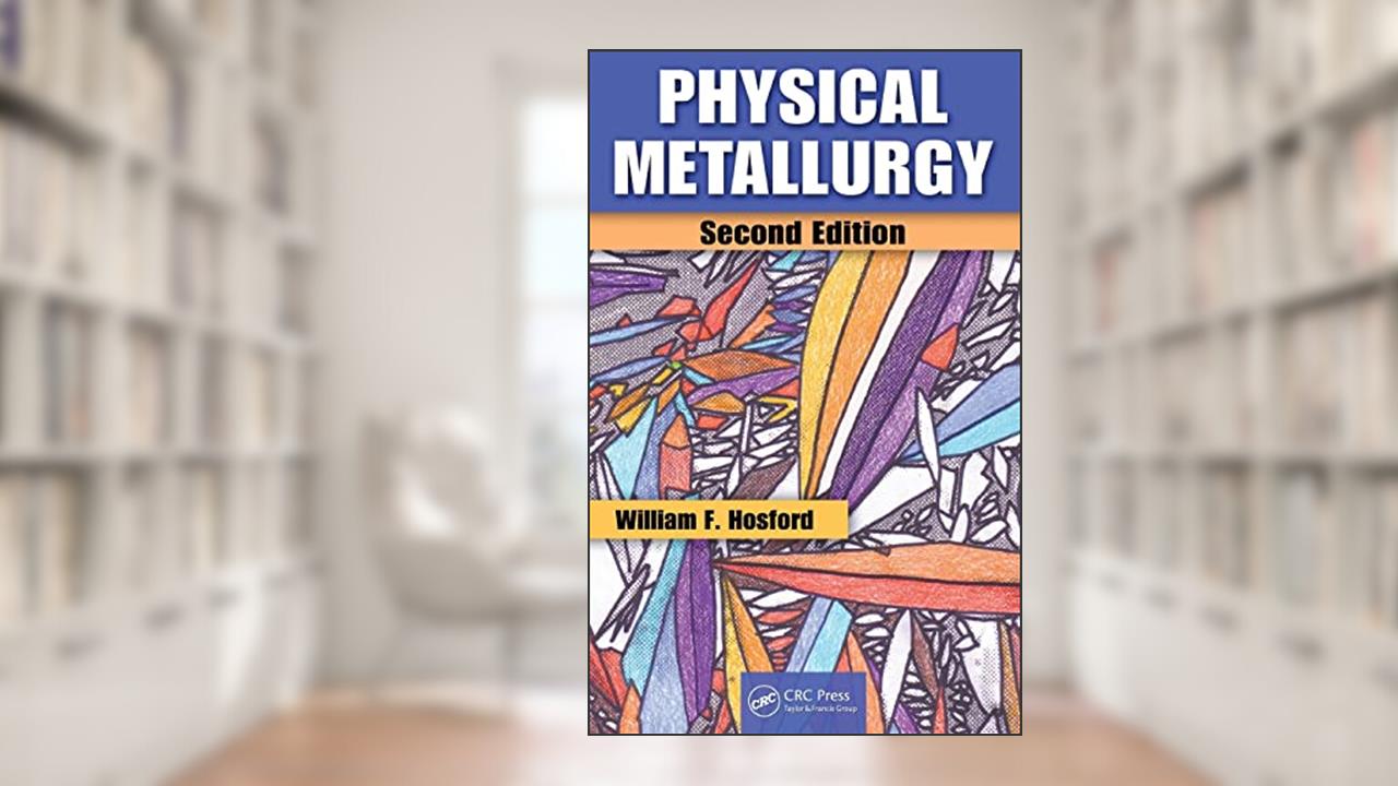 Physical Metallurgy, written by William F. Hosford