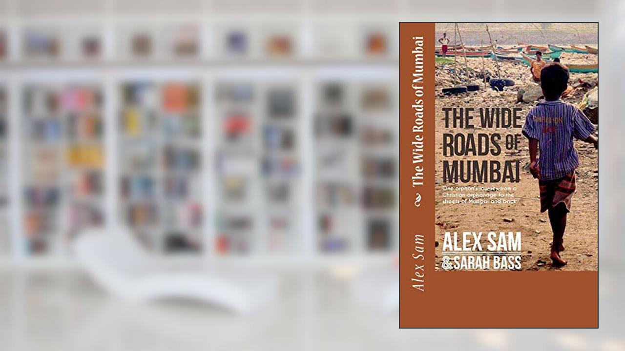 The Wide Roads of Mumbai: One Orphan's Journey from a Christian Orphanage to the Streets of Mumbai and Back, written by Alex Sam; Sarah Bass