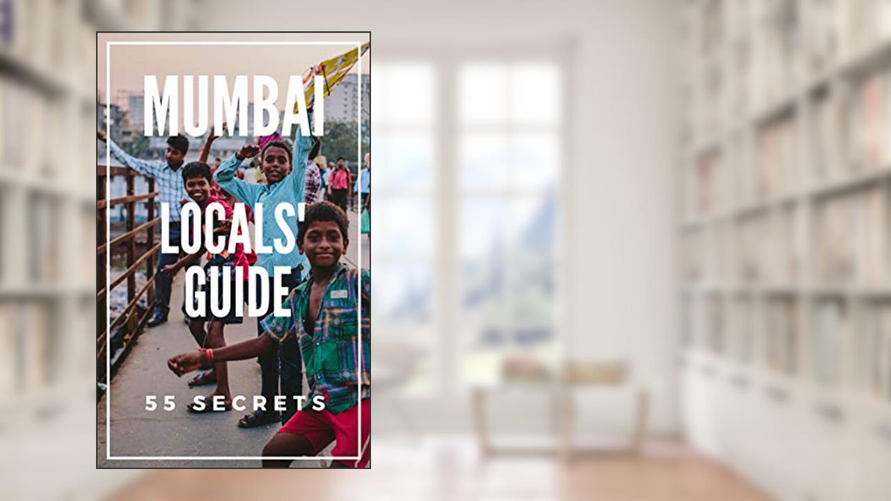 Mumbai 55 Secrets 2024 - The Locals Travel Guide For Your Trip to Mumbai ( India), written by Antonio Araujo; Ami Sata; 55 Secrets