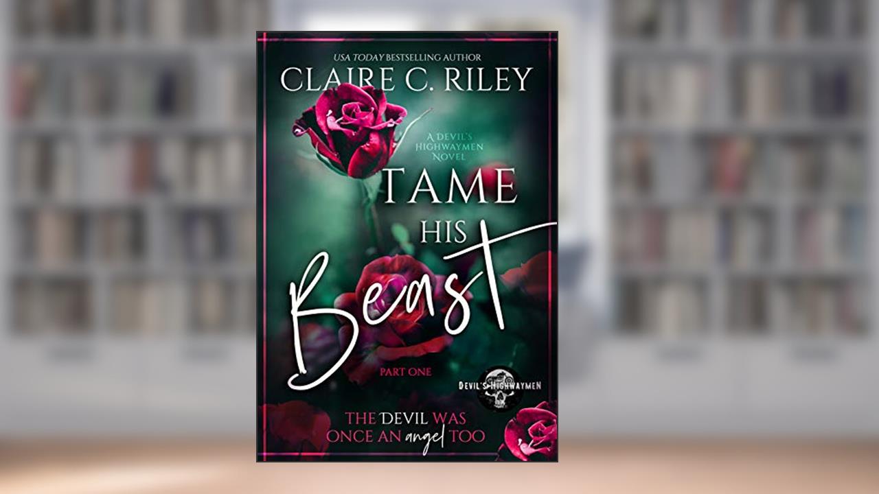Tame his Beast DUET #1 - an MC romance Beauty & the Beast retelling: A Devil's Highwaymen MC romance story (Devil's Highwaymen Series), written by Claire C. Riley