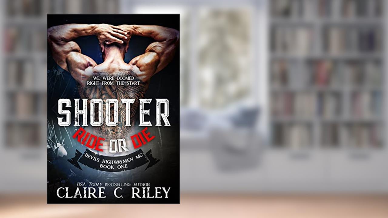 Ride or Die #1: Shooter: A Devil's Highwaymen MC Novel, written by Claire C. Riley