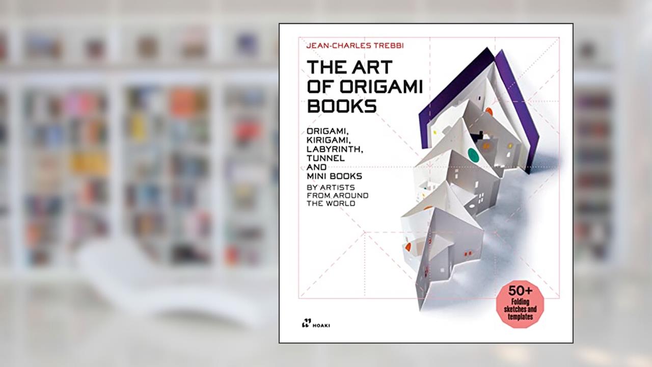 The Art of Origami Books: Origami, Kirigami, Labyrinth, Tunnel and Mini Books by Artists from Around the World, written by Jean-Charles Trebbi