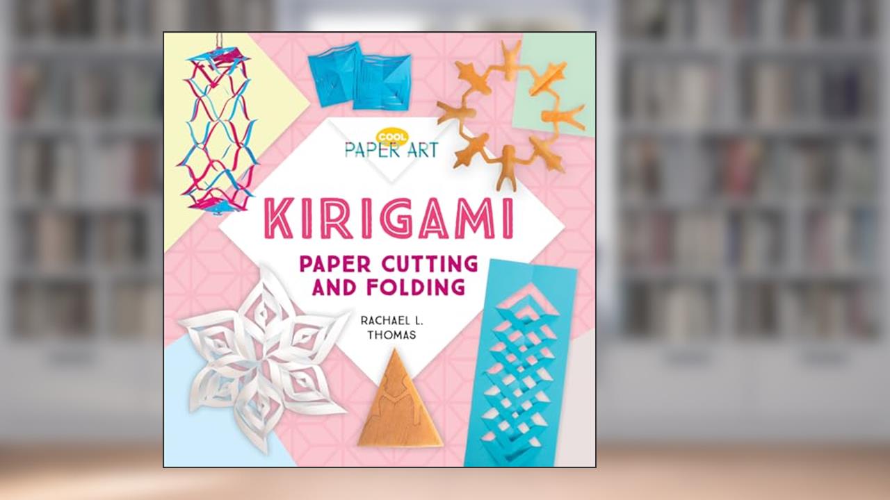 Kirigami: Paper Cutting and Folding: Paper Cutting and Folding (Cool Paper Art), written by Rachael L. Thomas