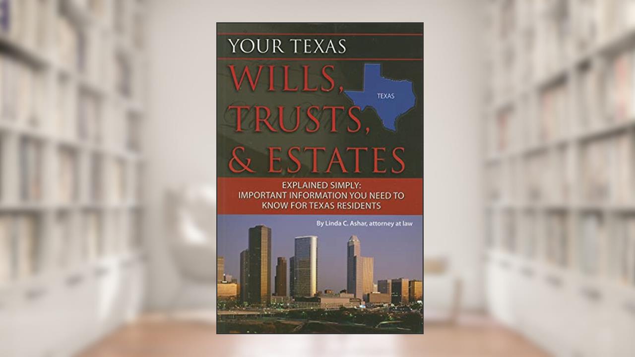 Your Texas Wills, Trusts, & Estates Explained Simply Important Information You Need to Know for Texas Residents, written by Linda C. Ashar