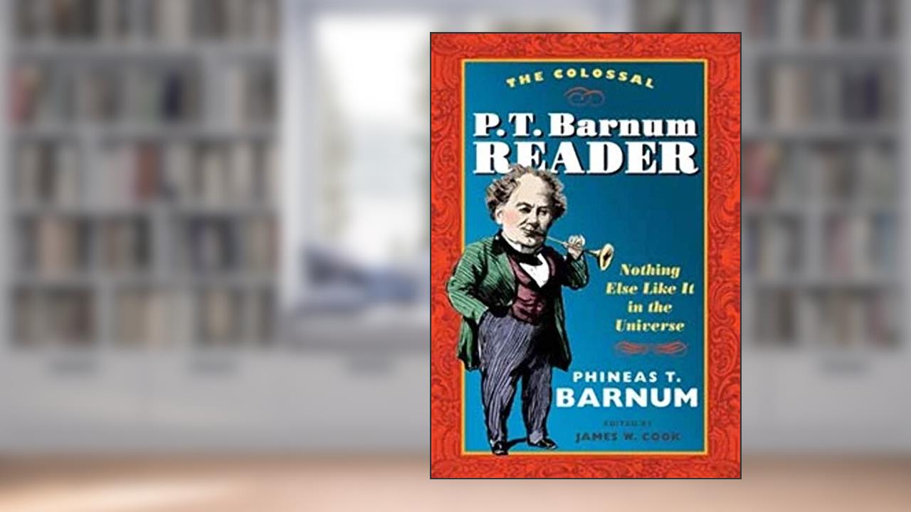 The Colossal P. T. Barnum Reader: Nothing Else Like It in the Universe, written by P T. Barnum
