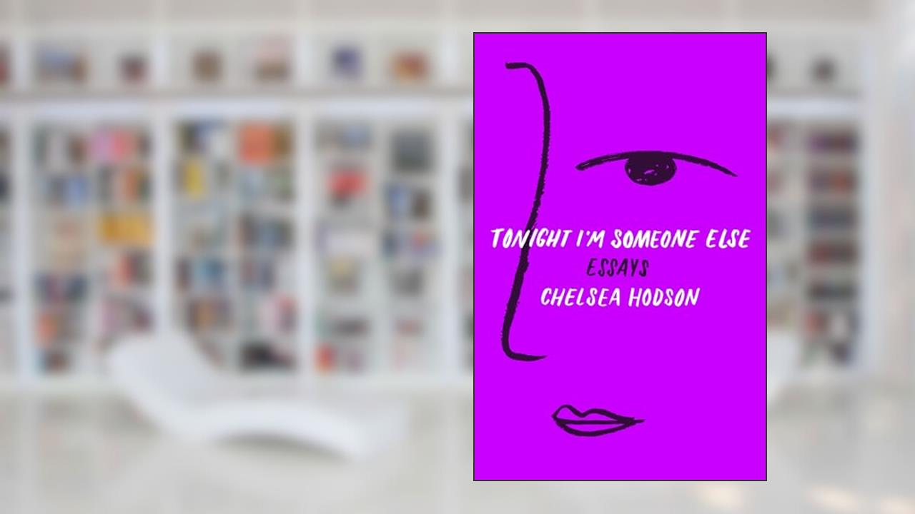 Tonight I'm Someone Else: Essays, written by Chelsea Hodson