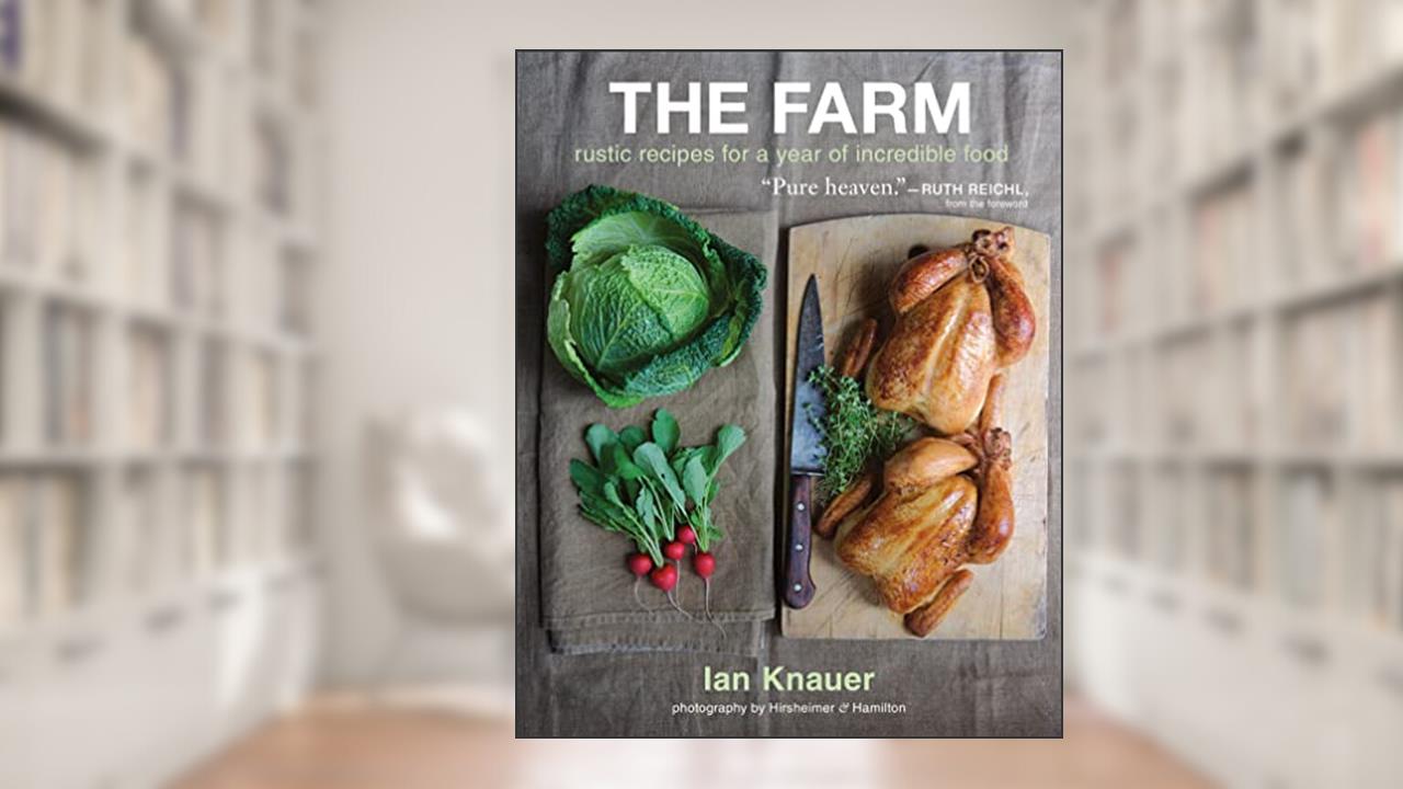 The Farm: Rustic Recipes for a Year of Incredible Food, written by Ian Knauer