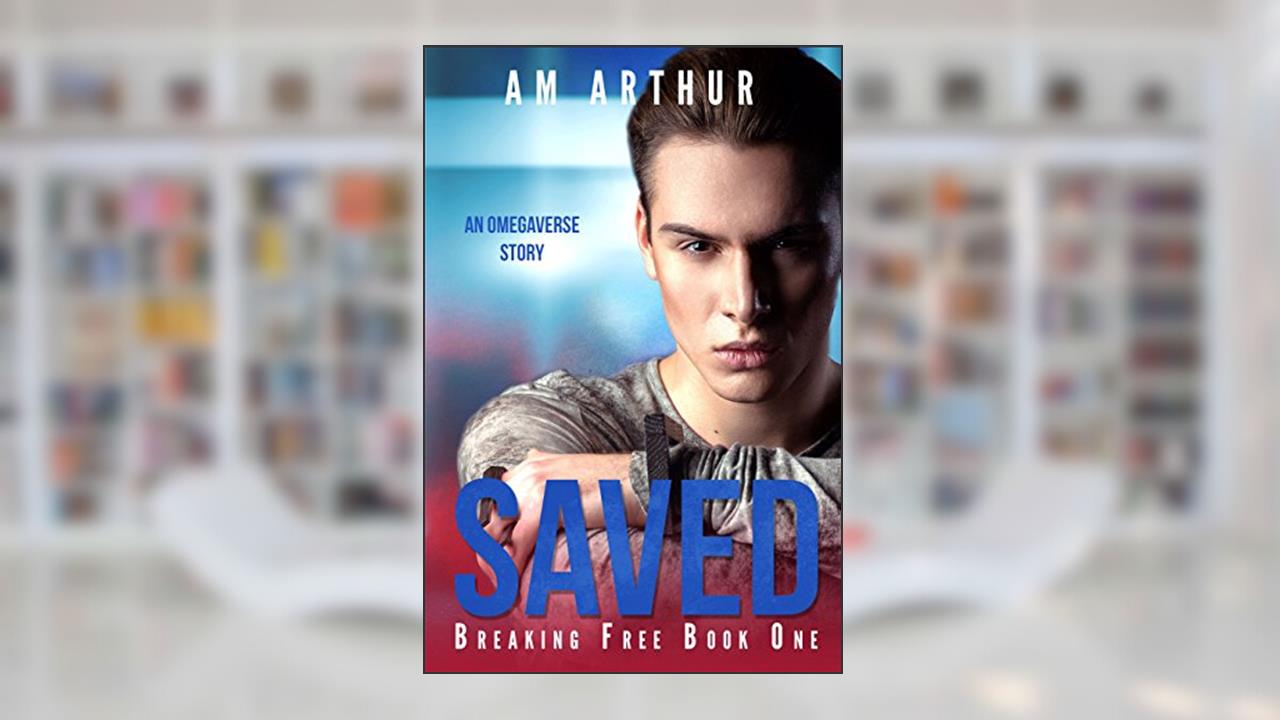 Saved: An Omegaverse Story (Breaking Free Book 1), written by A.M. Arthur