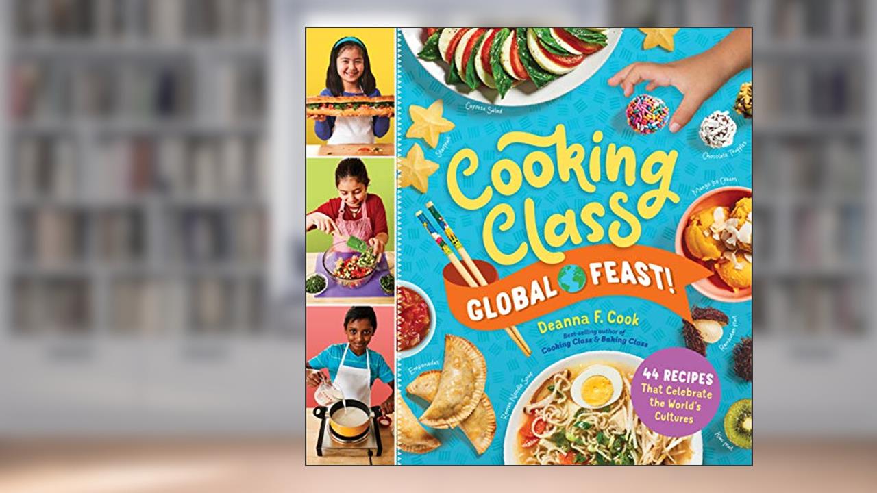 Cooking Class Global Feast!: 44 Recipes That Celebrate the World's Cultures, written by Deanna F. Cook
