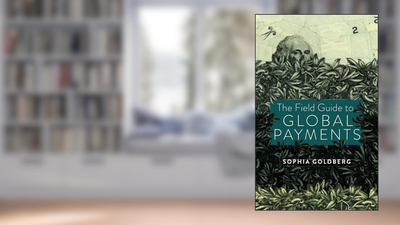 The Field Guide to Global Payments, written by Sophia Goldberg