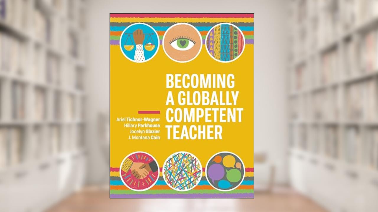 Becoming a Globally Competent Teacher, written by Ariel Tichnor-Wagner; Hillary Parkhouse; Jocelyn Glazier; J. Montana Cain