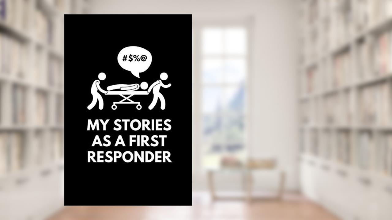 My Stories As A First Responder: Funny Journal Diary Book for an EMT or Paramedic (6 x 9) Blank Lined (120 Pages) Novelty Gifts for Men and Women, written by First Responder Journals