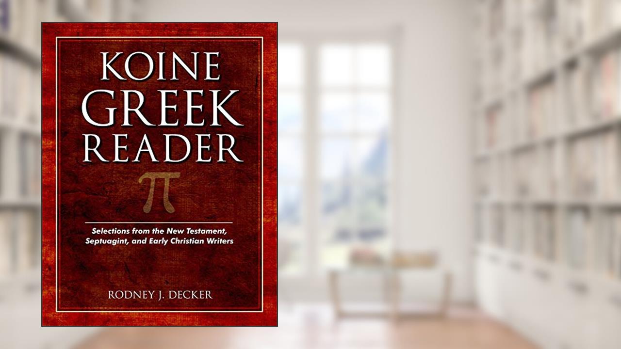 Koine Greek Reader: Selections from the New Testament, Septuagint, and Early Christian Writers, written by Rodney Decker