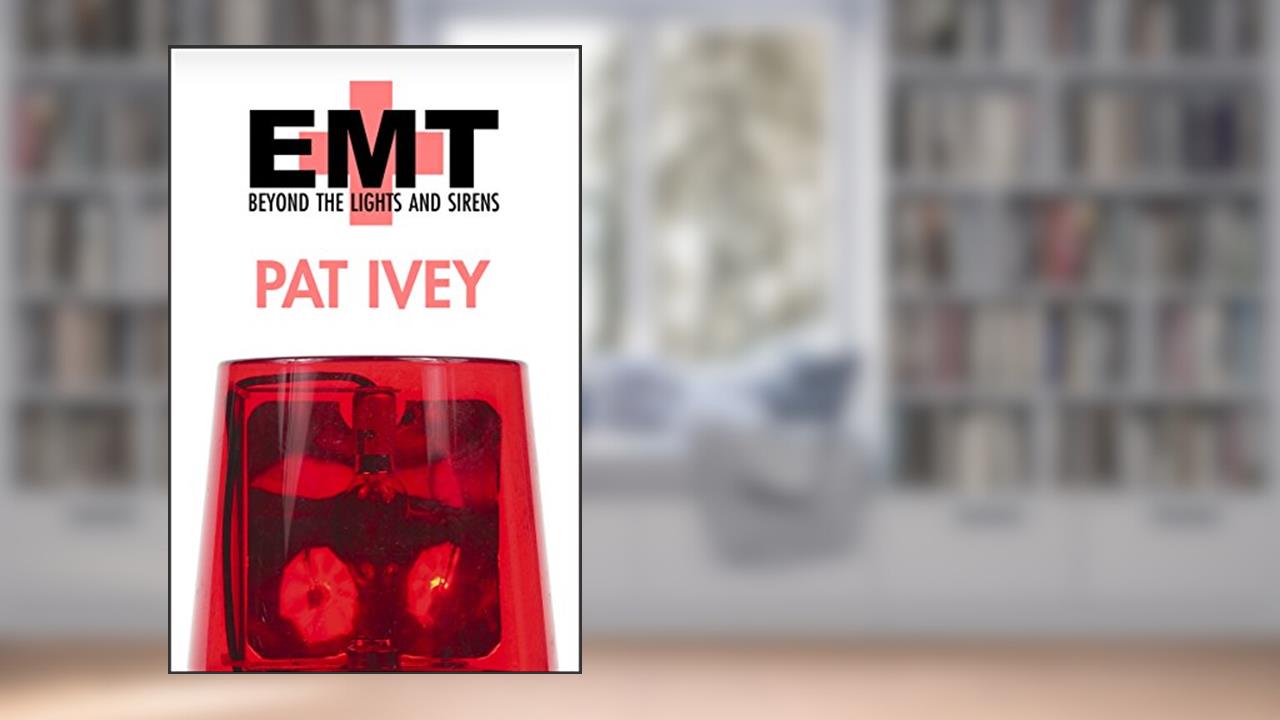 EMT: Beyond the Lights and Sirens, written by Pat Ivey