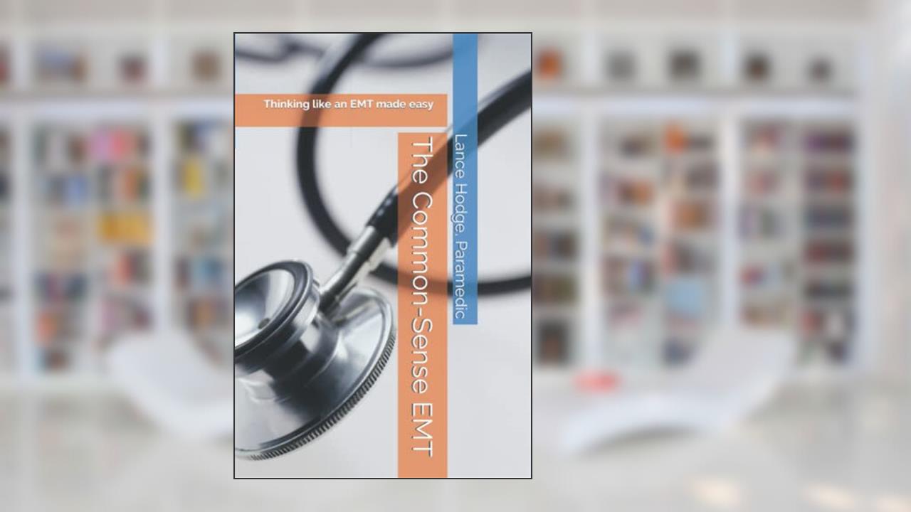 The Common-Sense EMT: Thinking like an EMT made easy, written by Lance Hodge
