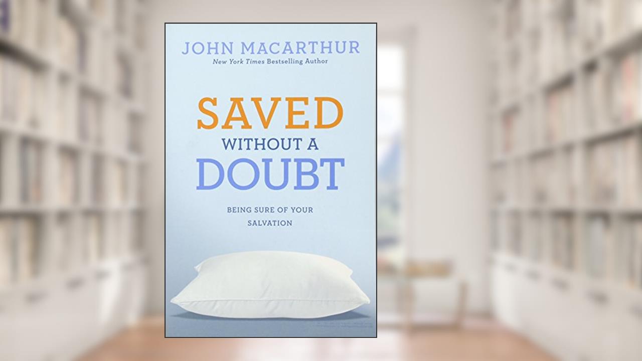 Saved without a Doubt: Being Sure of Your Salvation, written by John MacArthur  Jr.