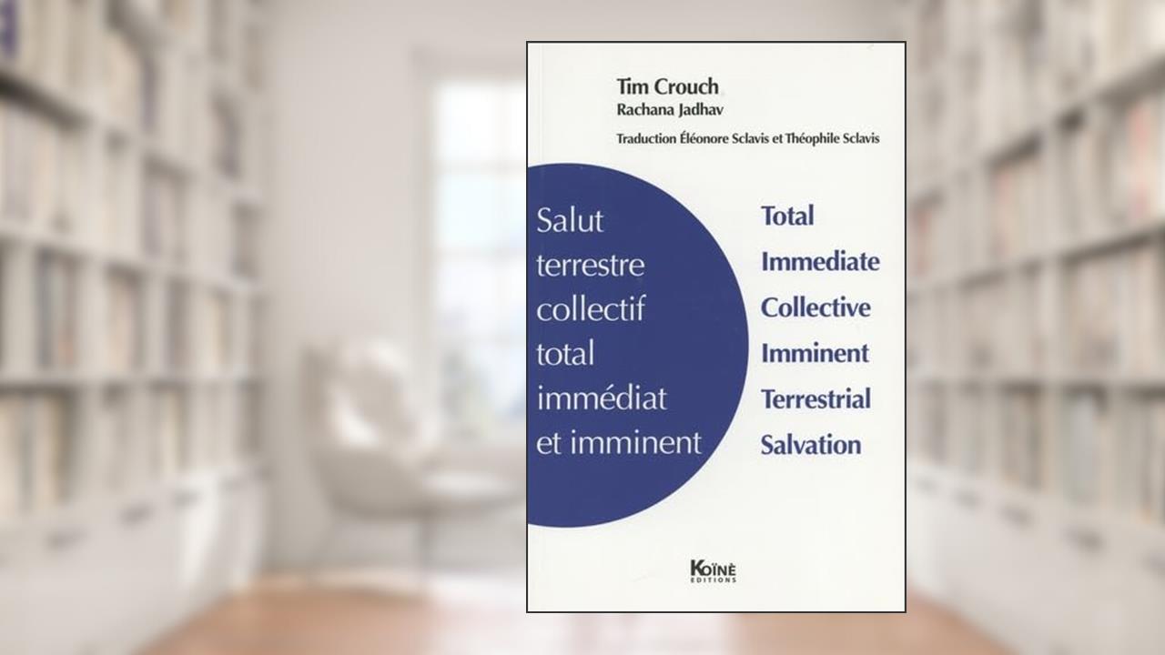 Salut terrestre collectif total immédiat et imminent, written by Tim Crouch