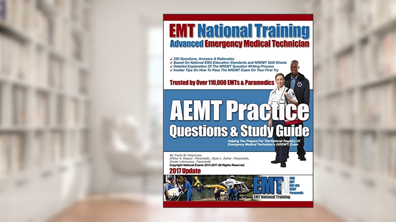 EMT National Training AEMT Practice Questions & Study Guide, written by Mr. Travis W Holycross; Mr Arthur S Reasor; Mr Ryan L Asher; Mr Dustin Labrousse