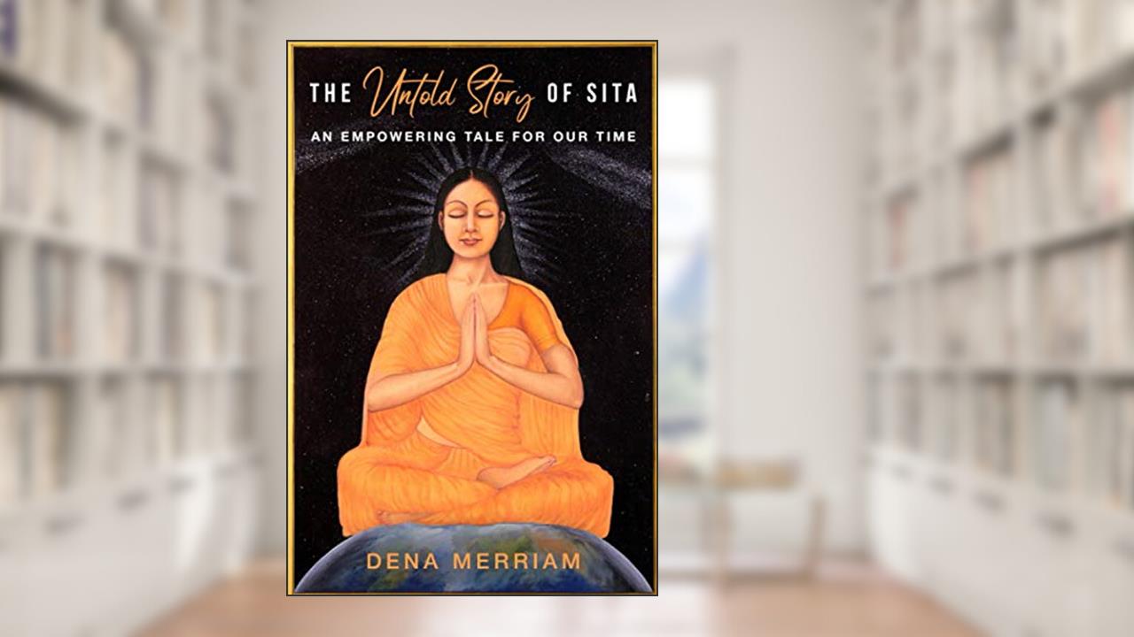 The Untold Story of Sita: An Empowering Tale For Our Time, written by Dena Merriam