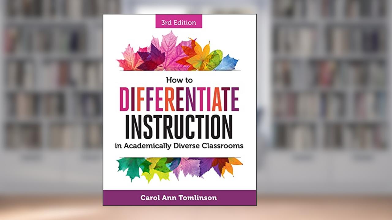 How to Differentiate Instruction in Academically Diverse Classrooms, written by Carol Ann Tomlinson