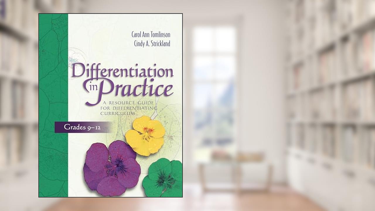 Differentiation in Practice: A Resource Guide for Differentiating Curriculum, Grades 9-12, written by Carol Ann Tomlinson; Cindy A. Strickland