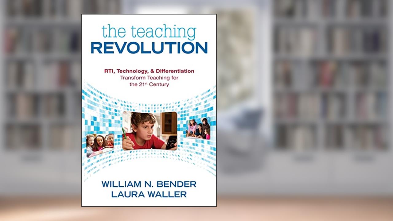 The Teaching Revolution: RTI, Technology, and Differentiation Transform Teaching for the 21st Century, written by William N. Bender; Laura B. Waller
