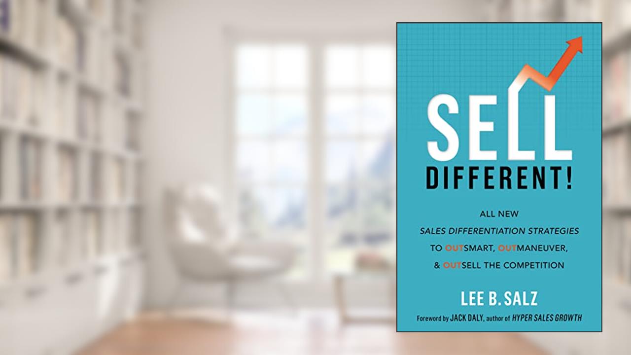 Sell Different!: All New Sales Differentiation Strategies to Outsmart, Outmaneuver, and Outsell the Competition, written by Lee B. Salz