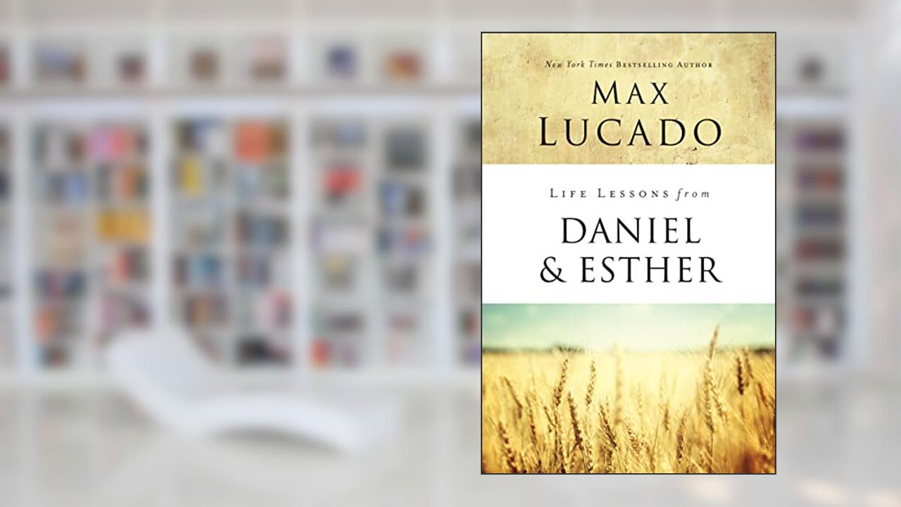 Life Lessons from Daniel and Esther: Faith Under Pressure, written by Max Lucado