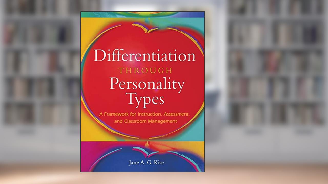 Differentiation Through Personality Types: A Framework for Instruction, Assessment, and Classroom Management, written by Jane A. G. Kise