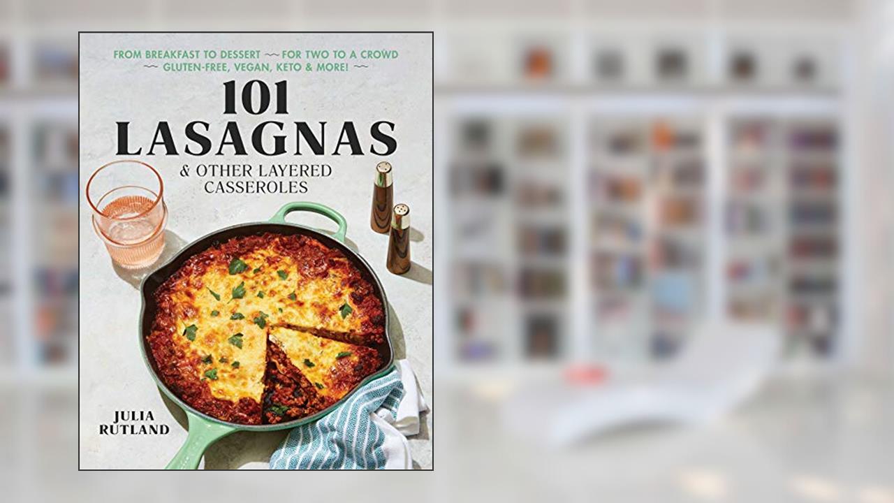 101 Lasagnas & Other Layered Casseroles: A Cookbook, written by Julia Rutland