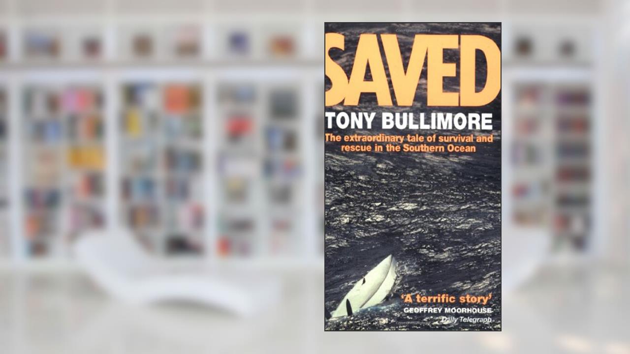 Saved: The Extraordinary Tale of Survival and Rescue in the Southern Ocean, written by Tony Bullimore