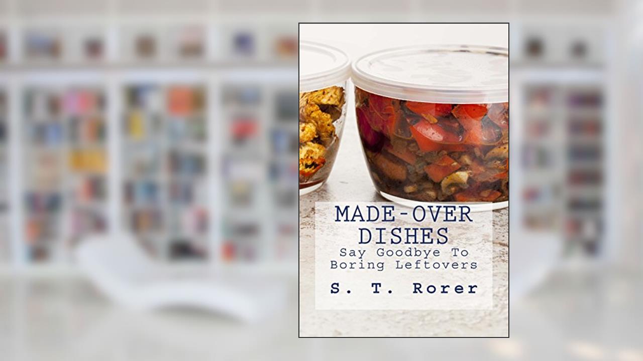 Made-Over Dishes: Say Goodbye To Boring Leftovers, written by S. T. Rorer