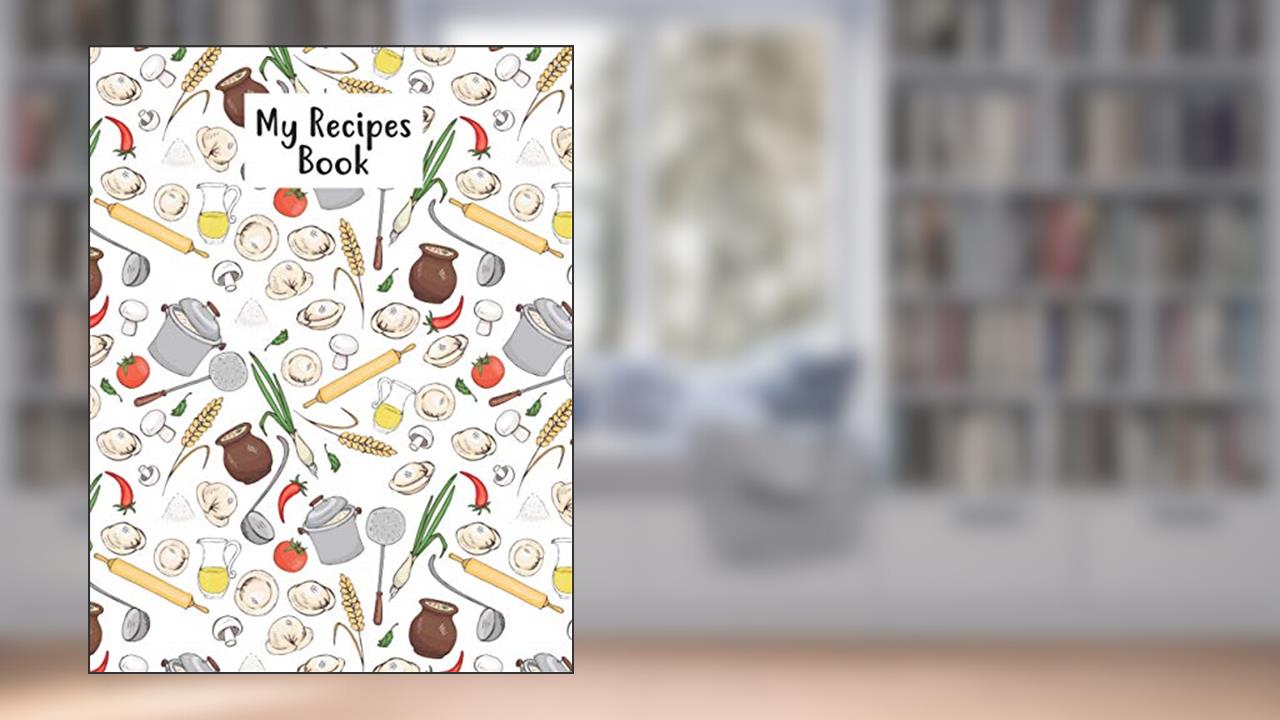 My Recipes Book: Empty Personal Or Family Cookbook Journal And Organizer For Women For Personalized Recipes, written by Lerocorer Publication