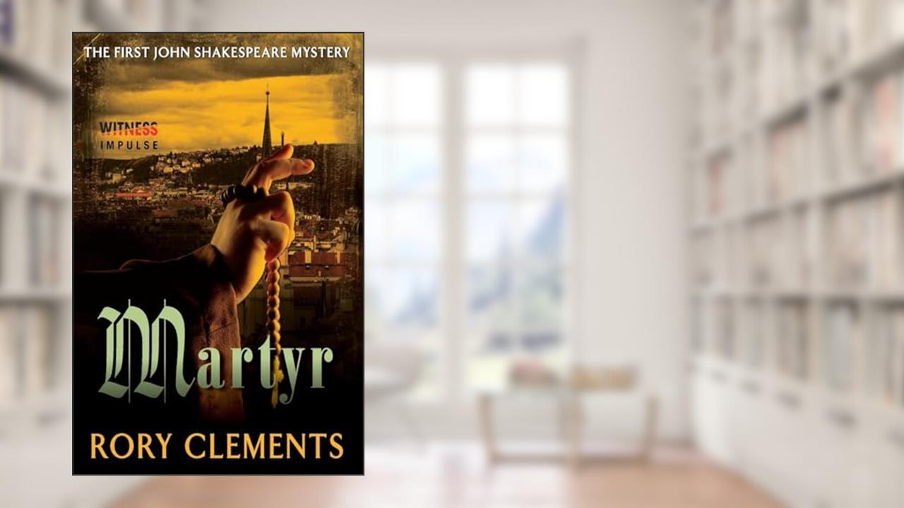 Martyr: The First John Shakespeare Mystery, written by Rory Clements