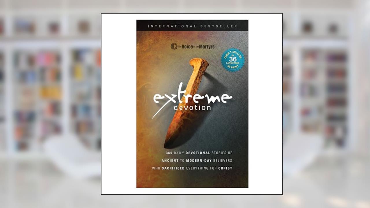 Extreme Devotion: Daily Devotional Stories Of Ancient To Modern-Day Believers Who Sacrificed Everything For Christ, written by Voice of the Martyr
