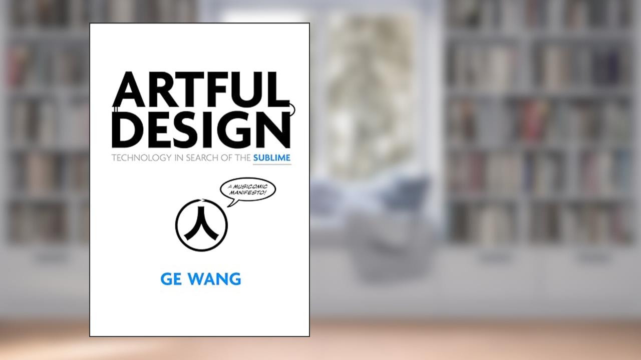Artful Design: Technology in Search of the Sublime, A MusiComic Manifesto, written by Ge Wang