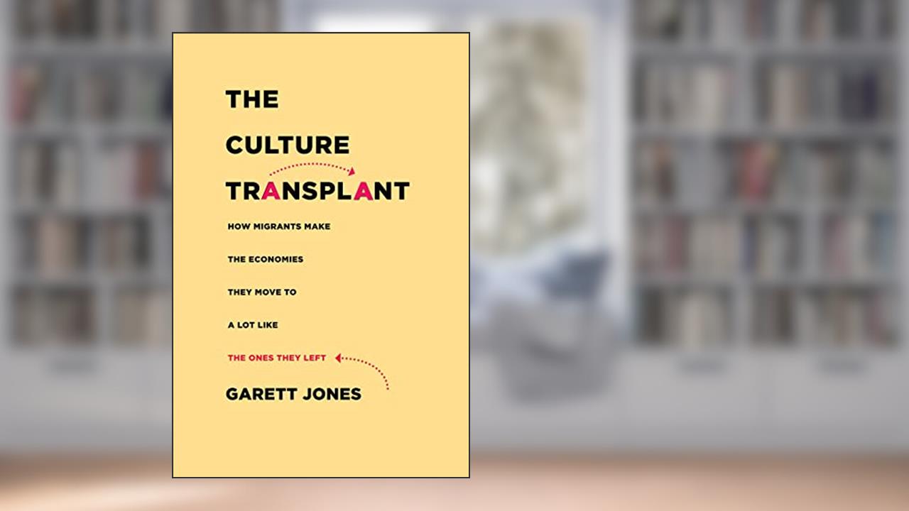 The Culture Transplant: How Migrants Make the Economies They Move To a Lot Like the Ones They Left, written by Garett Jones